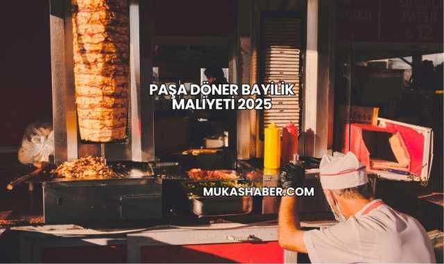 Paşa Döner Bayilik Maliyeti 2025