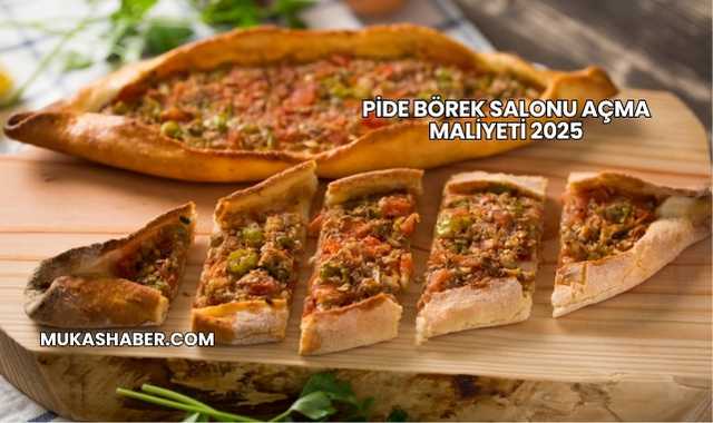 Pide Börek Salonu Açma Maliyeti 2025