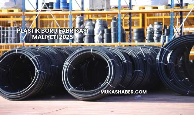 Plastik Boru Fabrikası Maliyeti 2025