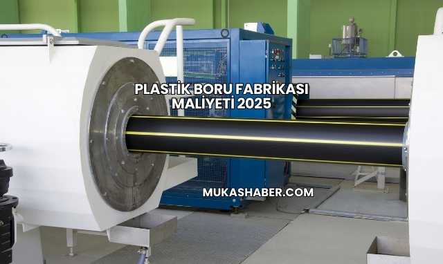 Plastik Boru Fabrikası Maliyeti 2025