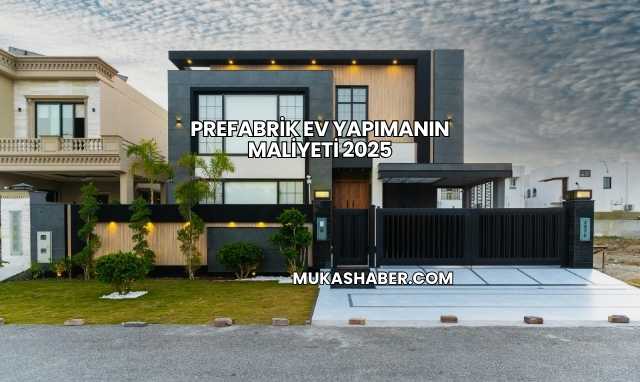 Prefabrik Ev Yapımanın Maliyeti 2025