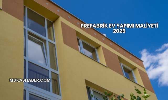 Prefabrik Ev Yapımı Maliyeti 2025