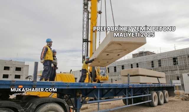 Prefabrik Ev Zemin Betonu Maliyeti 2025