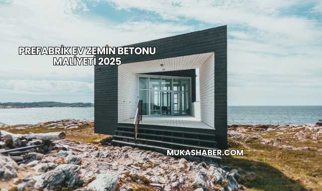 Prefabrik Ev Zemin Betonu Maliyeti 2025