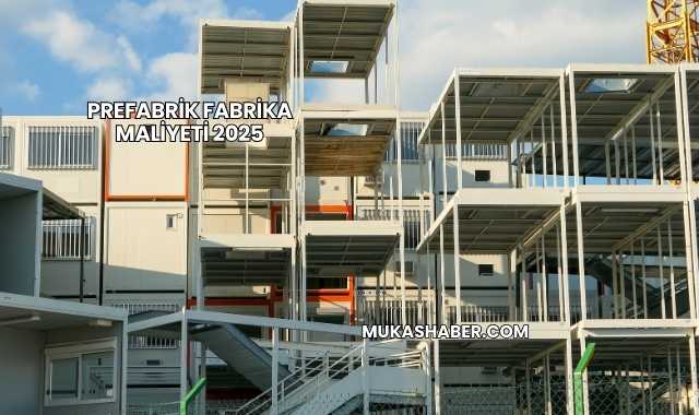 Prefabrik Fabrika Maliyeti 2025