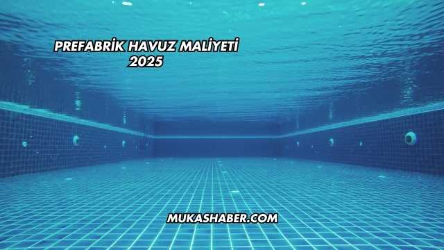 Prefabrik Havuz Maliyeti 2025