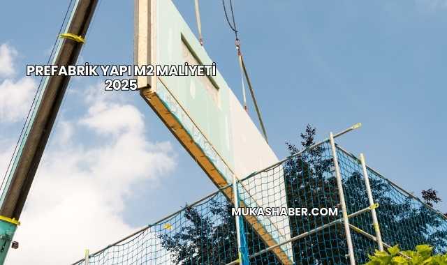 Prefabrik Yapı m2 Maliyeti 2025
