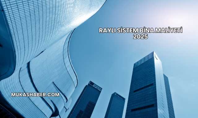 Raylı Sistem Bina Maliyeti 2025