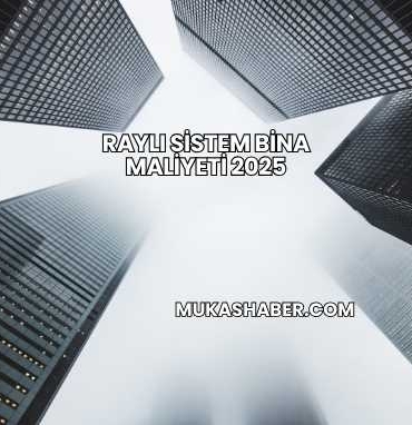 Raylı Sistem Bina Maliyeti 2025