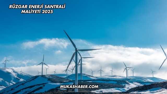 Rüzgar Enerji Santrali Maliyeti 2025