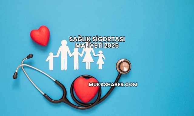 Sağlık Sigortası Maliyeti 2025