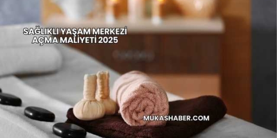 Sağlıklı Yaşam Merkezi Açma Maliyeti 2025