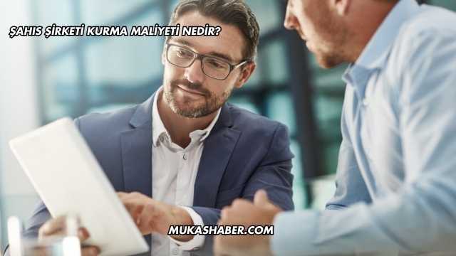 Şahıs Şirketi Kurma Maliyeti Nedir?