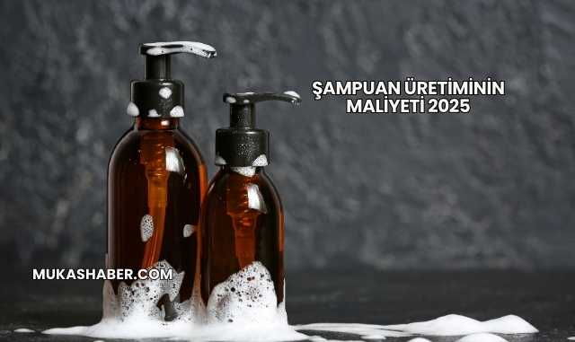 Şampuan Üretiminin Maliyeti 2025