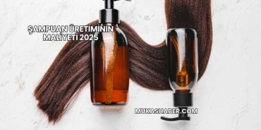 Şampuan Üretiminin Maliyeti 2025