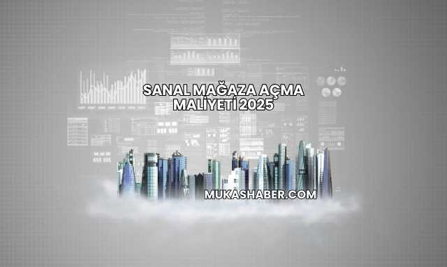 Sanal Mağaza Açma Maliyeti 2025
