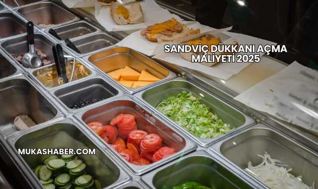 Sandviç Dükkanı Açma Maliyeti 2025