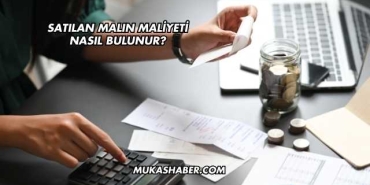 Satılan Malın Maliyeti Nasıl Bulunur?