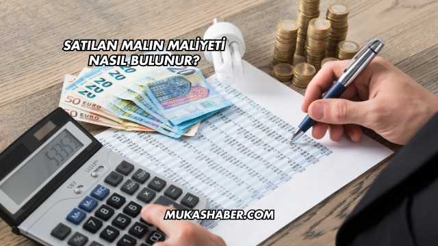 Satılan Malın Maliyeti Nasıl Bulunur?