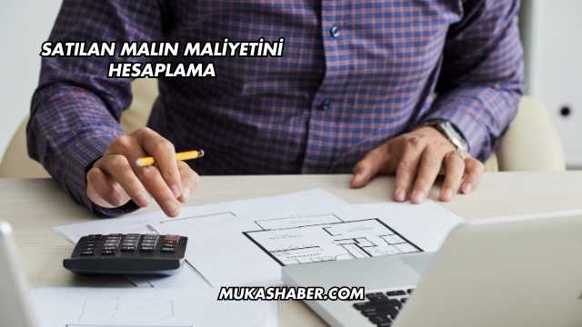 Satılan Malın Maliyetini Hesaplama