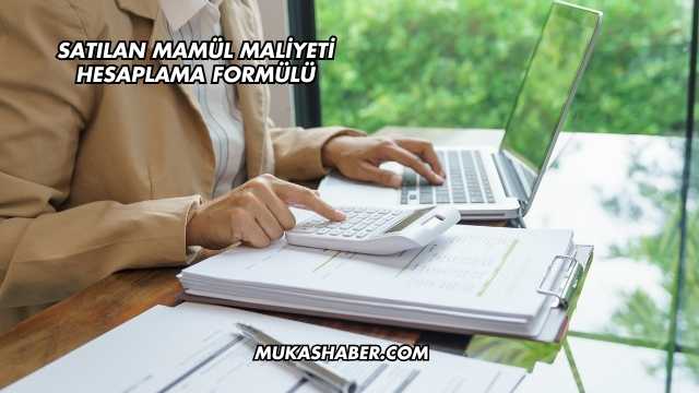 Satılan Mamül Maliyeti Hesaplama Formülü