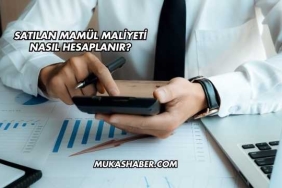 Satılan Mamül Maliyeti Nasıl Hesaplanır?