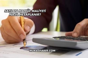 Satılan Mamül Maliyeti Nasıl Hesaplanır?