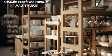 Seramik Fabrikası Kurulum Maliyeti 2025