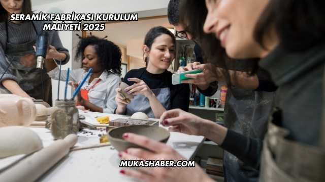 Seramik Fabrikası Kurulum Maliyeti 2025