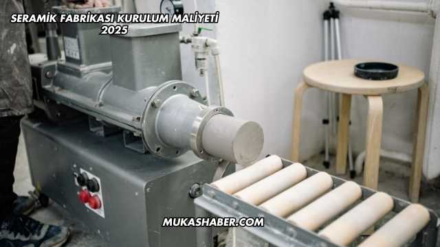 Seramik Fabrikası Kurulum Maliyeti 2025