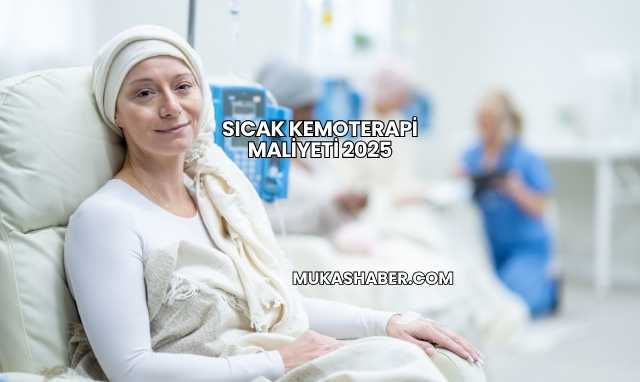 Sıcak Kemoterapi Maliyeti 2025