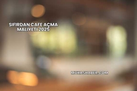 Sıfırdan Cafe Açma Maliyeti 2025