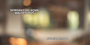 Sıfırdan Cafe Açma Maliyeti 2025
