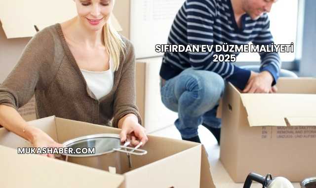 Sıfırdan Ev Düzme Maliyeti 2025