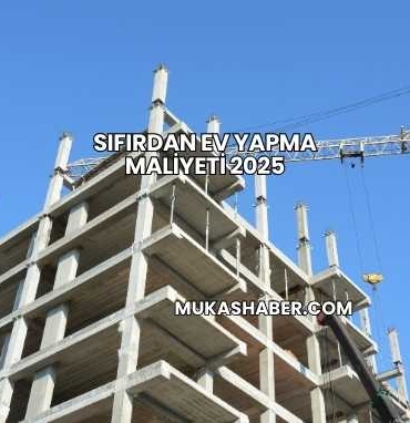 Sıfırdan Ev Yapma Maliyeti 2025