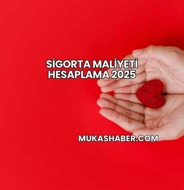 Sigorta Maliyeti Hesaplama 2025