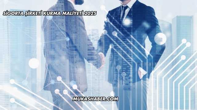 Sigorta Şirketi Kurma Maliyeti 2025