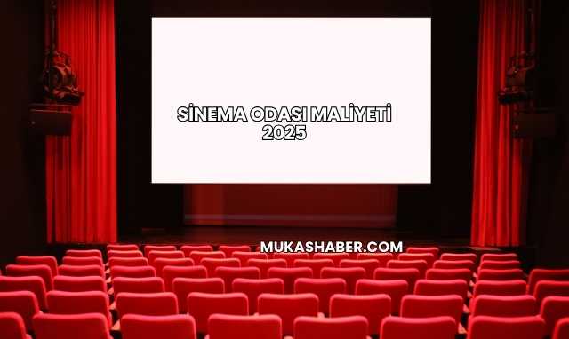 Sinema Odası Maliyeti 2025