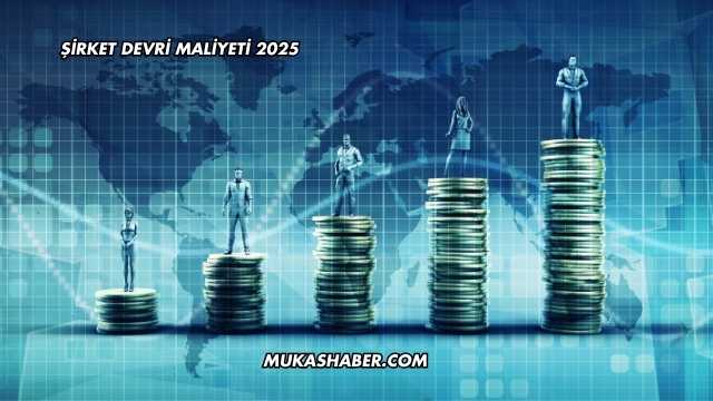 Şirket Devri Maliyeti 2025