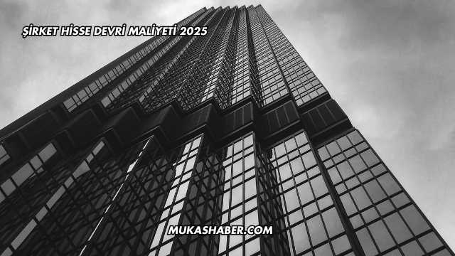 Şirket Hisse Devri Maliyeti 2025