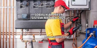 Sobalı Kalorifer Sistemi Maliyeti 2025