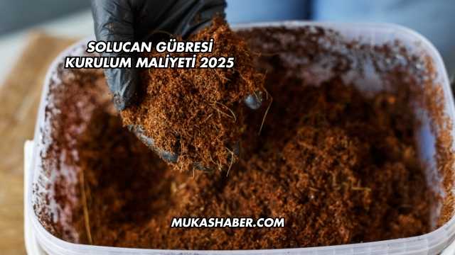 Solucan Gübresi Kurulum Maliyeti 2025