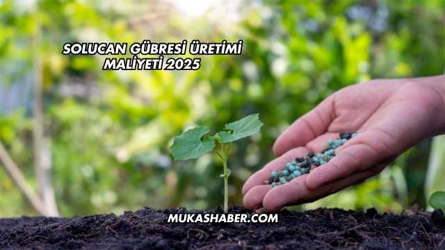 Solucan Gübresi Üretimi Maliyeti 2025