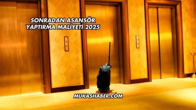Sonradan Asansör Yaptırma Maliyeti 2025