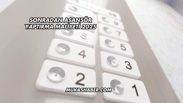 Sonradan Asansör Yaptırma Maliyeti 2025
