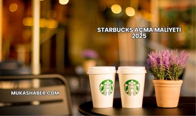 Starbucks Açma Maliyeti 2025