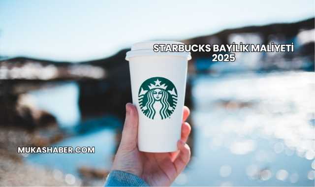 Starbucks Bayilik Maliyeti 2025