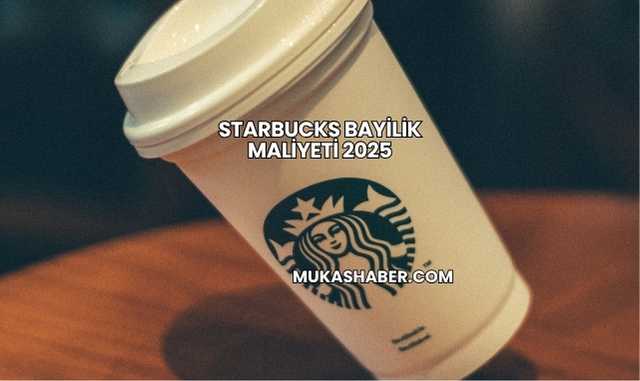 Starbucks Bayilik Maliyeti 2025