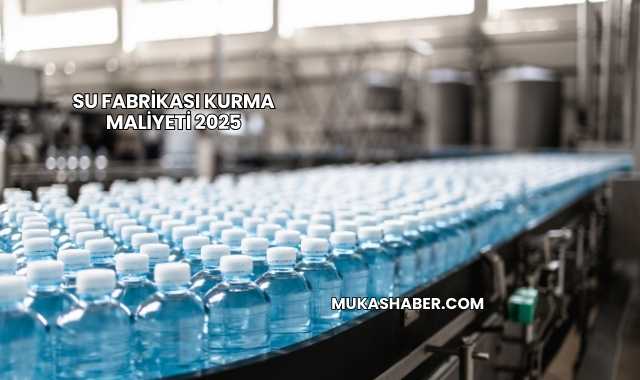 Su Fabrikası Kurma Maliyeti 2025