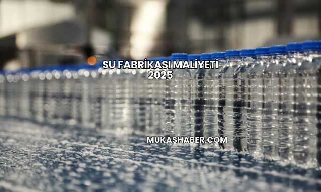 Su Fabrikası Maliyeti 2025